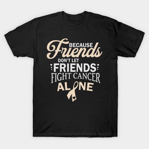 Dont Let Friends Fight Cancer Alone T-Shirt by busines_night